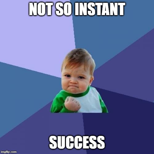 Not so instant success (success kid meme)